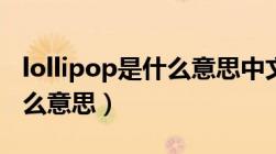 lollipop是什么意思中文翻译成（lollipop什么意思）