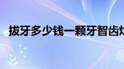 拔牙多少钱一颗牙智齿烂了（拔牙多少钱）