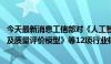 今天最新消息工信部对《人工智能 大模型训练数据处理流程及质量评价模型》等12项行业标准计划项目公开征集意见