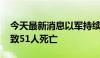 今天最新消息以军持续袭击加沙地带多地 已致51人死亡