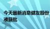 今天最新消息健友股份：盐酸帕洛诺司琼注射液获批