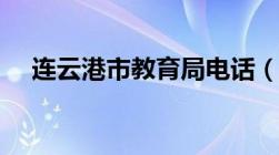 连云港市教育局电话（连云港市教育局）