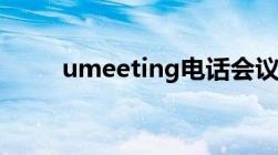 umeeting电话会议（umeeting）