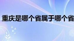 重庆是哪个省属于哪个省份（成都是哪个省）