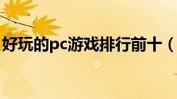 好玩的pc游戏排行前十（好玩的pc游戏排行）