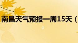 南昌天气预报一周15天（南昌天气预报一周）