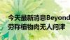 今天最新消息Beyond Meat跌4.9%，麦当劳称植物肉无人问津