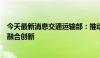 今天最新消息交通运输部：推动新一代信息技术与水运行业融合创新