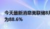 今天最新消息美联储8月维持利率不变的概率为88.6%