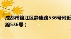 成都市锦江区静康路536号附近地铁站（成都市锦江区静康路536号）