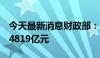 今天最新消息财政部：5月全国发行新增债券4819亿元