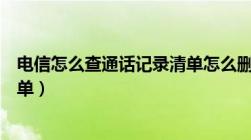 电信怎么查通话记录清单怎么删除（电信怎么查通话记录清单）