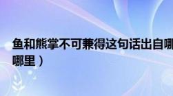 鱼和熊掌不可兼得这句话出自哪里（鱼和熊掌不可兼得出自哪里）