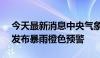 今天最新消息中央气象台6月28日06时继续发布暴雨橙色预警