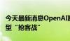 今天最新消息OpenAI断供API 引发国产大模型“抢客战”