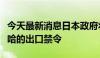 今天最新消息日本政府将解除对马自达、雅马哈的出口禁令