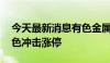 今天最新消息有色金属概念震荡走高 华锡有色冲击涨停