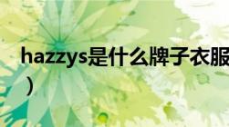 hazzys是什么牌子衣服（hazzys是什么牌子）