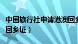 中国旅行社申请港澳回乡卡（中国旅行社香港回乡证）