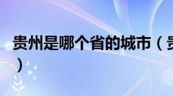 贵州是哪个省的城市（贵州省一共有多少个市）