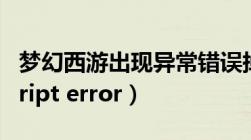 梦幻西游出现异常错误掉线（梦幻西游出现script error）