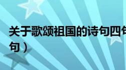 关于歌颂祖国的诗句四句（关于歌颂祖国的诗句）