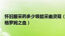 怀旧服采药多少级能采幽灵菇（采药学多少才能采幽灵菇和格罗姆之血）