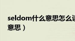 seldom什么意思怎么读音（seldom是什么意思）