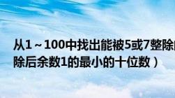 从1～100中找出能被5或7整除的数（(Pascal)找出被2 3 5除后余数1的最小的十位数）