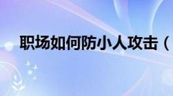 职场如何防小人攻击（职场如何防小人）