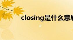 closing是什么意思（closing）