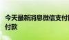 今天最新消息微信支付回应收款码拍下来没法付款