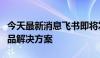 今天最新消息飞书即将发布深入制造行业的产品解决方案