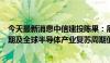 今天最新消息中信建投陈果：展望三季度，消费电子创新周期及全球半导体产业复苏周期值得期待