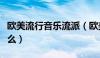 欧美流行音乐流派（欧美流行音乐的特点是什么）