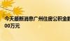 今天最新消息广州住房公积金数字人民币业务交易额突破5000万元