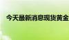 今天最新消息现货黄金短线下挫超11美元