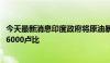 今天最新消息印度政府将原油暴利税从每吨3250卢比提高到6000卢比