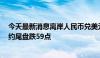 今天最新消息离岸人民币兑美元收报7.3052元 较上周五纽约尾盘跌59点