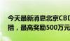 今天最新消息北京CBD推出高质量发展新举措，最高奖励500万元