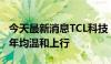 今天最新消息TCL科技：大尺寸面板价格有望年均温和上行