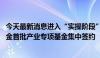 今天最新消息进入“实操阶段” 江苏省战略性新兴产业母基金首批产业专项基金集中签约