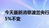 今天最新消息波兰央行将主要利率维持在5.75%不变