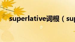 superlative词根（supernatural词根）