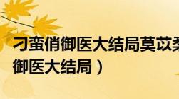 刁蛮俏御医大结局莫苡柔的下场视频（刁蛮俏御医大结局）