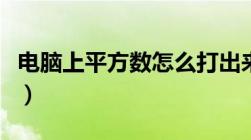 电脑上平方数怎么打出来（电脑平方数怎么打）