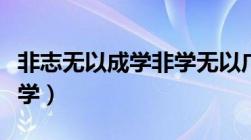 非志无以成学非学无以广才翻译（非志无以成学）