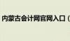 内蒙古会计网官网入口（内蒙古会计网官网）