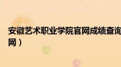 安徽艺术职业学院官网成绩查询入口（安徽艺术职业学院官网）