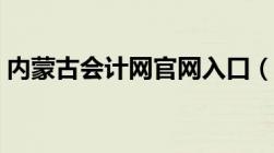 内蒙古会计网官网入口（内蒙古会计网官网）